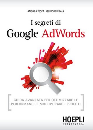 i-segreti-di-google-adwords-guida-avanzata-per-ottimizzare-le-performance-e-moltiplicare-i-profitti-hoepli-informatica