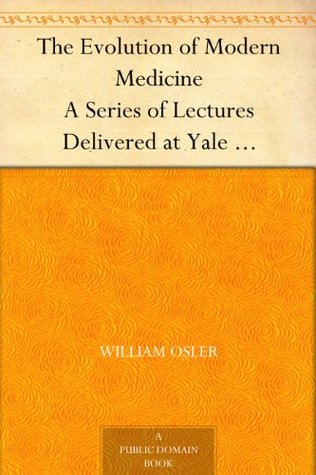 the-evolution-of-modern-medicine-a-series-of-lectures-delivered-at-yale-university-on-the-silliman-foundation-in-april-1913