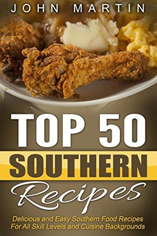 top-50-southern-recipes-authentic-southern-cookbook-delicious-and-easy-southern-food-recipes-for-all-skill-levels-and-cuisine-backgrounds