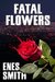Fatal Flowers by Enes Smith