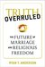 Truth Overruled: The Future of Marriage and Religious Freedom