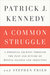 A Common Struggle A Personal Journey Through the Past and Future of Mental Illness and Addiction by Patrick J. Kennedy