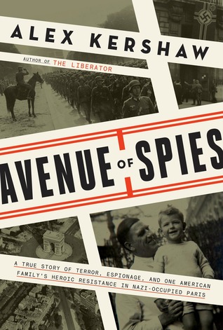 A True Story of Terror, Espionage, and One American Family's Heroic Resistance in Nazi-Occupied Paris  - Alex Kershaw
