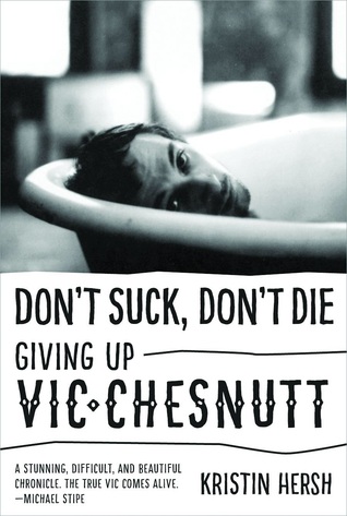 Don t Suck Don t Die Giving Up Vic Chesnutt by Kristin Hersh Don t Suck Don t Die Giving Up Vic Chesnutt by Kristin Hersh