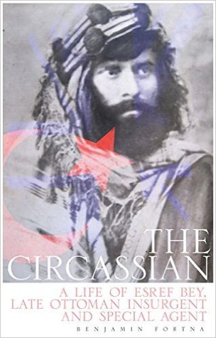 the-circassian-the-life-of-esref-bey-late-ottoman-insurgent-and-special-agent
