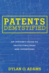 Patents Demystified: An Insider's Guide to Protecting Ideas and Inventions