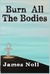 Burn All The Bodies by James Noll