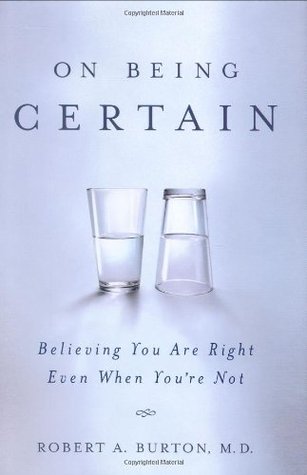 On Being Certain: Believing You Are Right Even When You're Not