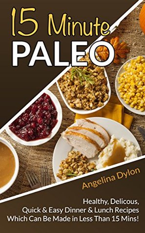 15 Minute Paleo: Healthy, Delicious, Quick & Easy Dinner and Lunch Recipes Which Can Be Made in Less Than 15 Mins!! Android Ebooks descargar pdf gratis