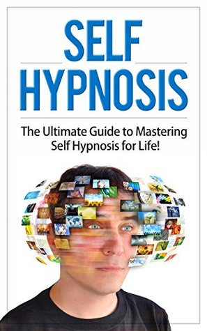 self-hypnosis-the-ultimate-guide-to-mastering-self-hypnosis-for-life-in-30-minutes-or-less-self-hypnosis-neuro-linguistic-programming-neuroplasticity-how-to-hypnotize-anyone-mind-control