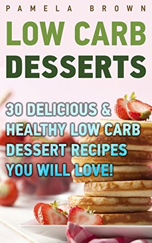 Low Carb Desserts: 30 Delicious & Healthy Low Carb Dessert Recipes You Will Love!: PDF Download Low Carb Desserts: 30 Delicious & Healthy Low Carb Dessert Recipes You Will Love!: PDF Download
