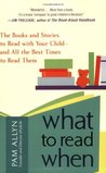 What to Read When: The Books and Stories to Read with Your Child--and All the Best Times to Read Them