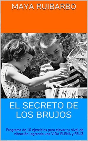 el-secreto-de-los-brujos-programa-de-10-ejercicios-para-elevar-tu-nivel-de-vibracin-logrando-una-vida-plena-y-feliz
