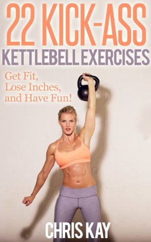 Descarga gratuita de ebooks pdf 22 Kick-Ass Kettlebell Exercises: Get Fit, Lose Inches, and Have Fun!