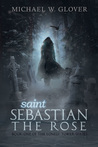 Saint Sebastian: The Rose (The Lonely Tower, #1)