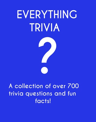 everything-trivia-a-collection-of-over-700-trivia-questions-fun-facts-and-riddles