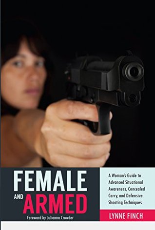 female-and-armed-a-woman-s-guide-to-advanced-situational-awareness-concealed-carry-and-defensive-shooting-techniques