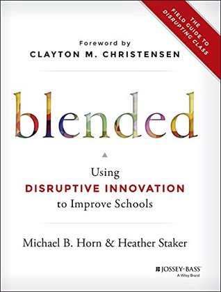 Blended Using Disruptive Innovation To Improve Schools By Michael Blended Using Disruptive Innovation To Improve Schools By Michael B Horn