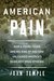 American Pain How a Young Felon and His Ring of Doctors Unleashed America's Deadliest Drug Epidemic by John Temple