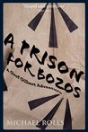 A Prison For Bozos: A Goof Gilbert Adventure (The Adventures of Goof Gilbert Book 1)