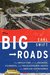The Big Roads The Untold Story of the Engineers, Visionaries, and Trailblazers Who Created the American Superhighways by Earl Swift
