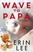 Wave to Papa by Erin Lee