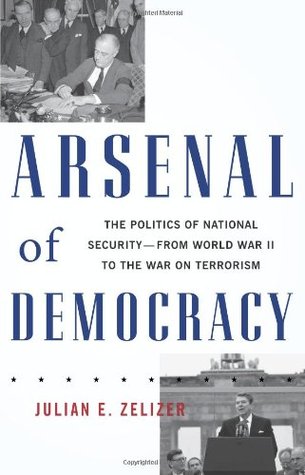 arsenal-of-democracy-the-politics-of-national-security-from-world-war-ii-to-the-war-on-terrorism