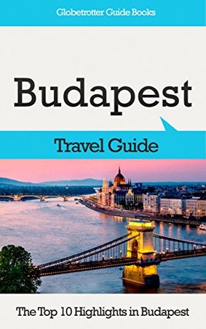 Budapest Travel Guide: The Top 10 Highlights in Budapest (Globetrotter Guide Books)