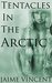 Tentacles In The Arctic (Gay Tentacle Erotica) by Jaime Vincent