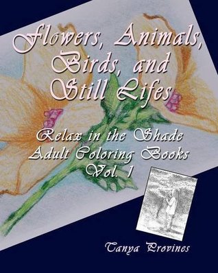 Flowers, Animals, Birds, and Still Lifes, Relax in the Shade Adult Coloring Books, Volume 1
