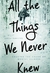 All the Things We Never Knew Chasing the Chaos of Mental Illness by Sheila Hamilton