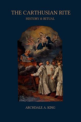 the-carthusian-rite-history-and-ritual-liturgies-of-the-religious-orders-book-1