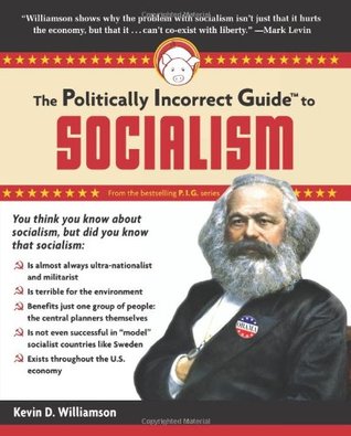 The Politically Incorrect Guide to Socialism  - Kevin D. Williamson