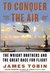 To Conquer the Air The Wright Brothers and the Great Race for Flight by James Tobin