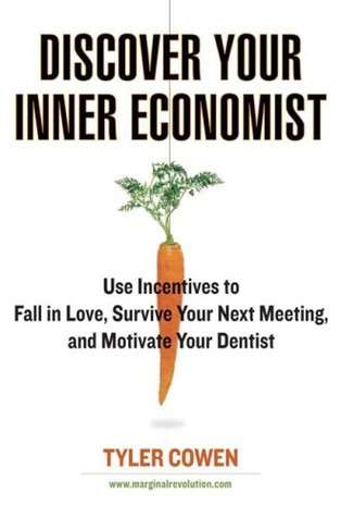 discover-your-inner-economist-use-incentives-to-fall-in-love-survive-your-next-meeting-and-motivate-your-den-tist