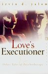 Love's Executioner and Other Tales of Psychotherapy by Irvin D. Yalom Love's Executioner and Other Tales of Psychotherapy by Irvin D. Yalom
