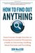 How to Find Out Anything From Extreme Google Searches to Scouring Government Documents, a Guide to Uncovering Anything about Everyone and Everything by Don Macleod