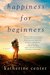 Happiness for Beginners by Katherine Center