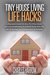 Tiny House Living Life Hacks - A Beginners Guide on How to Utilize Space and Live Comfortably in a Small Home with the Aid of Storage and Organization ... DIY, Maximise Your Space, Floor Plans)