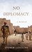 No Diplomacy Musings of an Apathetic Soldier by Andrew Lafleche