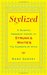 Stylized: A Slightly Obsessive History of Strunk & White's The Elements of Style
