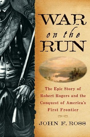 The Epic Story of Robert Rogers and the Conquest of America's First Frontier  -  John F. Ross