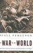 The War of the World Twentieth-Century Conflict and the Descent of the West by Niall Ferguson