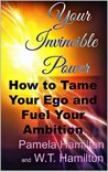Your Invincible Power: How to Tame Your Ego and Fuel Your Ambition
