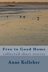 Free to Good Home: collected short stories