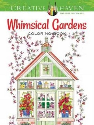 Creative Haven Whimsical Gardens Coloring Book Other Editions Enlarge Cover 23705759