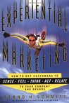 Experiential Marketing: How to Get Customers to Sense, Feel, Think, ACT, Relate
