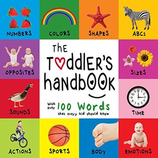 the-toddler-s-handbook-numbers-colors-shapes-sizes-abc-animals-opposites-and-sounds-with-over-100-words-that-every-kid-should-know-engage-early-readers-children-s-learning-books