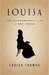 Louisa The Extraordinary Life of Mrs. Adams by Louisa Thomas