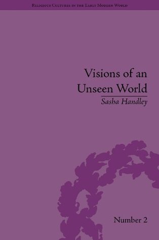 visions-of-an-unseen-world-ghost-beliefs-and-ghost-stories-in-eighteenth-century-england-religious-cultures-in-the-early-modern-world